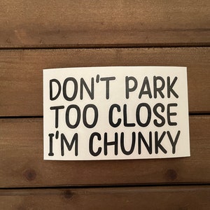 Don&#39;t Park Too Close I&#39;m Chunky Vinyl Decal | Funny Sticker | Bumper Stickers