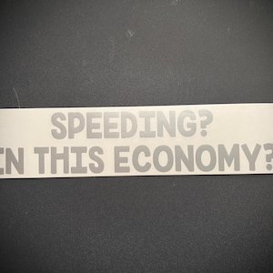 Speeding, in this economy? Vinyl Decal / Car Sticker / Funny Sticker / Truck Sticker / Car Decal / Bumper Sticker / Truck Decal
