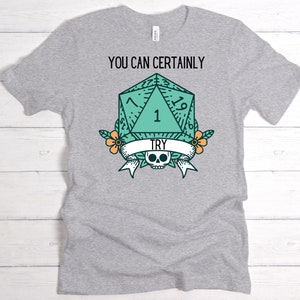 You Can Certainly Try/Dungeons and Dragons/D20/Critical Role/Mat Mercer/Critical Failure/Critter/D&D/Dnd/Dice/Roleplaying tee/Tabletop