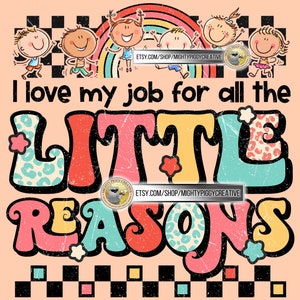 I Love My Job For All The Little Reasons PNG File, Sublimation Designs Download, Digital, Retro, Boho, School, Daycare, Teacher, Educator