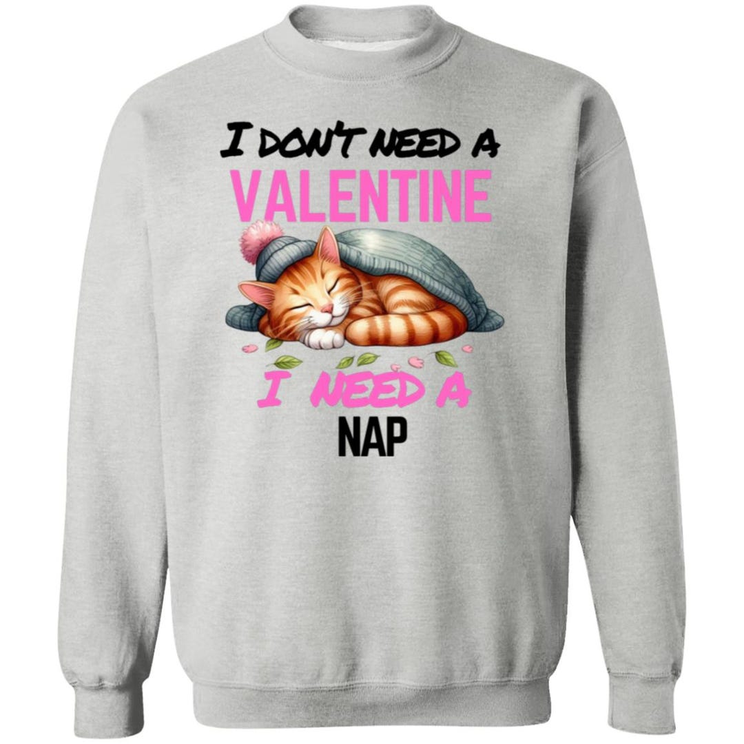 I Dont Need A Valentine Sweat Shirt