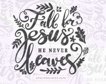 Jesus svg, Christian Quotes, fall for Jesus he never leaves, christian fall, thanksgiving, religious, cut file, svg, png, dxf, eps, pdf