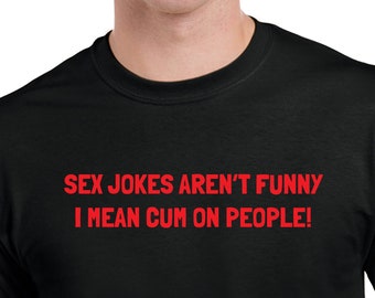 Sex Jokes Aren't Funny Cum On People!  Humorous T-Shirt Funny Tanktop Cami or Hoodie Kinky, Submissive, Gift for Him