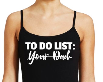 To Do List: Your Dad Tank Top, Cami, T-Shirt, Hoodie or Apron Funny, Slutty, Fetish, Kinky, Daddy issues, Gift for Her, Lifestyle