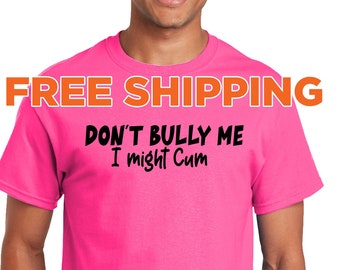 Don't Bully me- I Might Cum Pink Shirt Day Anti-Bullying Awareness