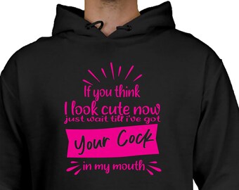 If you think I look cute now, just wait till I've got your cock in my mouth Hoodie, Submissive, Sexy, Naughty, XXX FREE SHIPPING