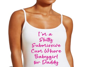 I'm a Slutty Submissive Cum Whore Babygirl for Daddy T-Shirt DDbg Tanktop Ageplay Cami or Hoodie Apron, Kinky, DDlg, Submissive, Little BDSM