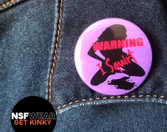 Warning I Squirt 1.5 Inch Pin Back or Magnet BDSM Button, Submissive Badge, Kinky Sexy Funny Handmade