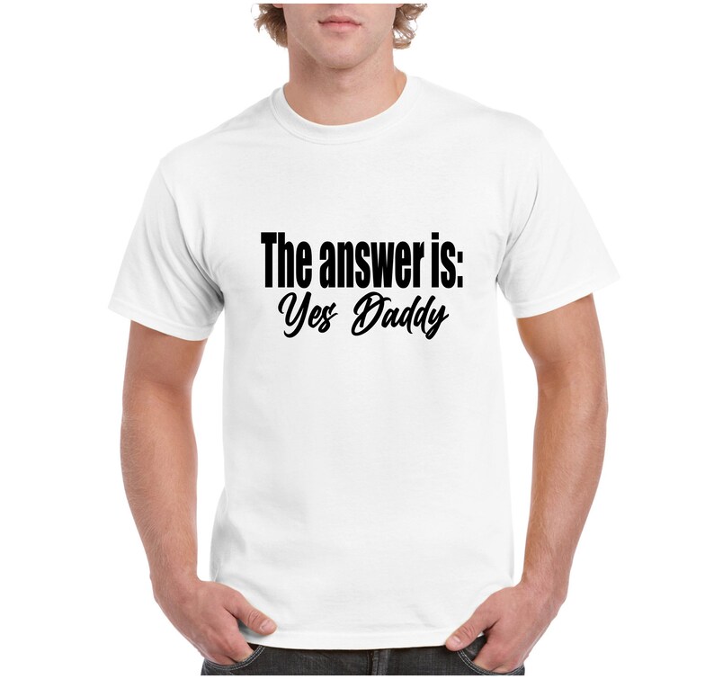 The Answer is Yes Daddy T-Shirt Tank Cami or Apron DDbg Kink BDSM Daddy Dom submissive babygirl Plus Size White Tee