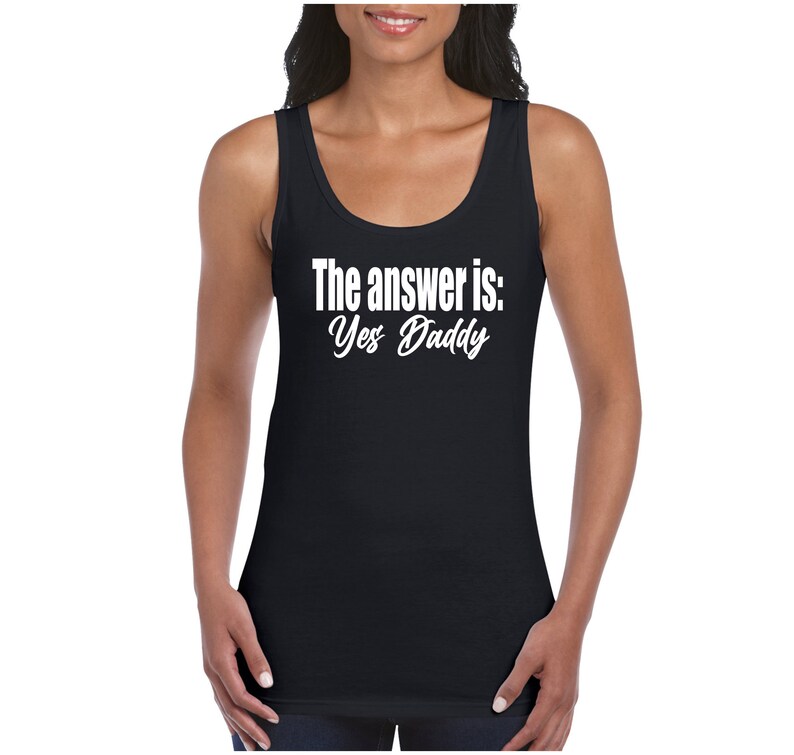 The Answer is Yes Daddy T-Shirt Tank Cami or Apron DDbg Kink BDSM Daddy Dom submissive babygirl Plus Size Black Tank