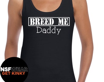 Breed Me Daddy T-Shirt, Tanktop, Cami, or Hoodie BDSM Submissive Kinky Fetish, Plus Size, XXX