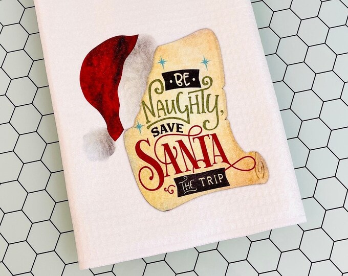 Christmas Kitchen towel - Be Naughty, Save Santa the Trip