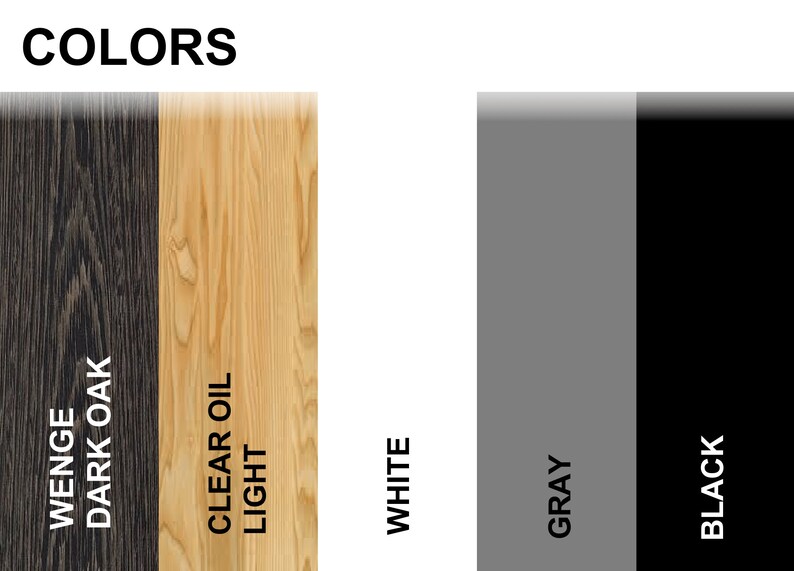 May include: A color chart showing different wood finishes and paint colors. The wood finishes are Wenge Dark Oak and Clear Oil Light. The paint colors are White, Gray, and Black.