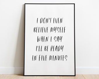 I Don't Even Believe Myself When I Say I'll Be Ready In Five Minutes Wall Print - Wall Art, Home Decor, Fashion Print, Bedroom Print, Quote