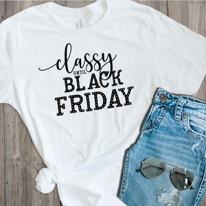 Classy Until Black Friday SVG, Black Friday SVG, Black Friday Shirt SVG, Black Friday Shopping Svg, Black Friday Friends Svg