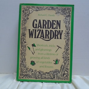 Garden Wizardry by Richard C. Davids, Shortcuts, Tricks & Gleanings From a Lifetime Of Growing All Kinds of Vegetables and Flowers