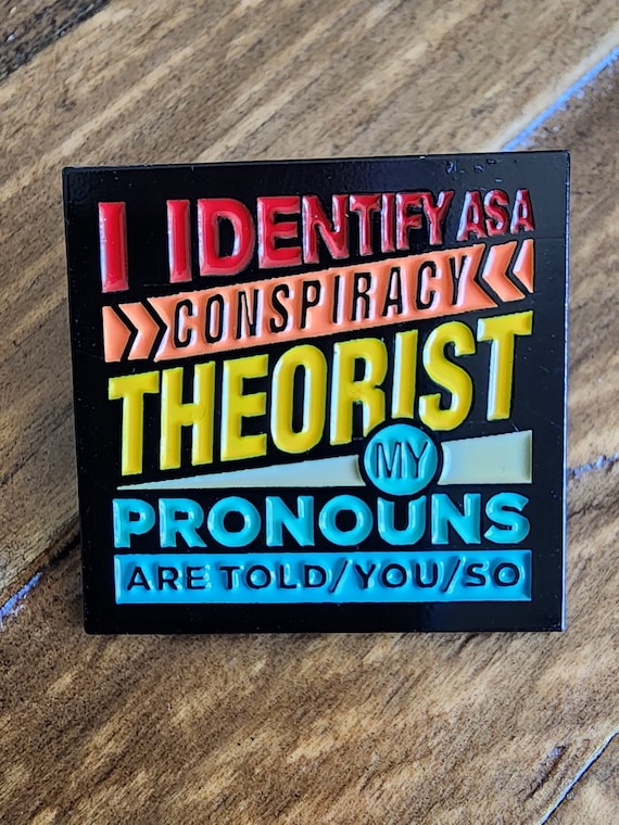 Conspiracy Theorist Pin, my pronouns are, funny, meme, collectible, cool gift,  2023 pin, back pack pin, stocking stuffer, birthday