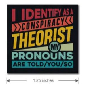May include: A black square sticker with colorful text that reads "I identify as a conspiracy theorist. My pronouns are told/you/so". The sticker is 1.25 inches wide.