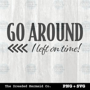 Go Around I Left On Time SVG + PNG Digital File Instant Download || Go Around Me I Left On Time cut file, digital art, digital file for use