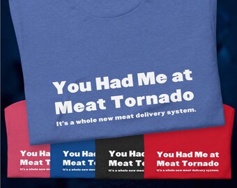 Unisex t-shirt "You Had Me at Meat Tornado It's a whole new meat delivery system." quote for meat lovers and Ron Swanson fans.