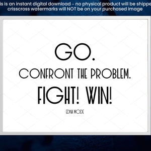 May include: Black and white motivational quote poster with the text "GO. CONFRONT THE PROBLEM. FIGHT! WIN!" and the name "EDNA MODE" at the bottom.