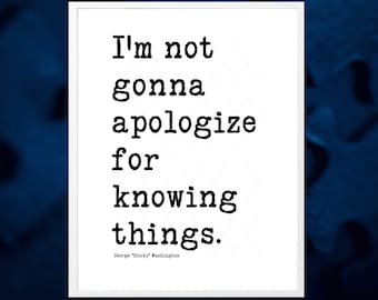 I'm not gonna apologize for knowing things quote by George "Sticky" Washington Printable Download for Framing, Planner Dashboards & Stickers