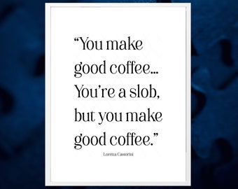 You're a slob, but you make good coffee Printable Moonstruck Coffee Quote Coffee Lover Gift, Coffee and Tea Station Sign Decor Download