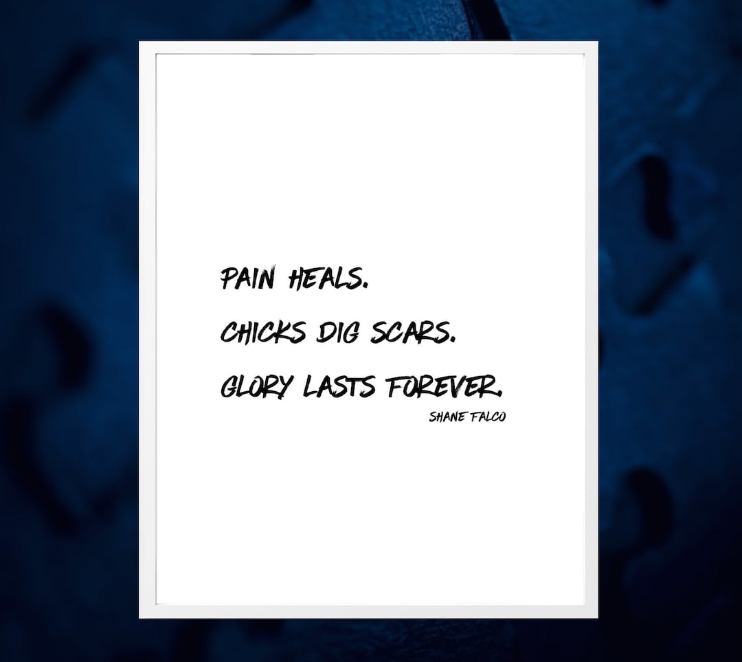 Pain Heals. Chicks Dig Scars. Glory Lasts Forever. Movie Quote by Shane