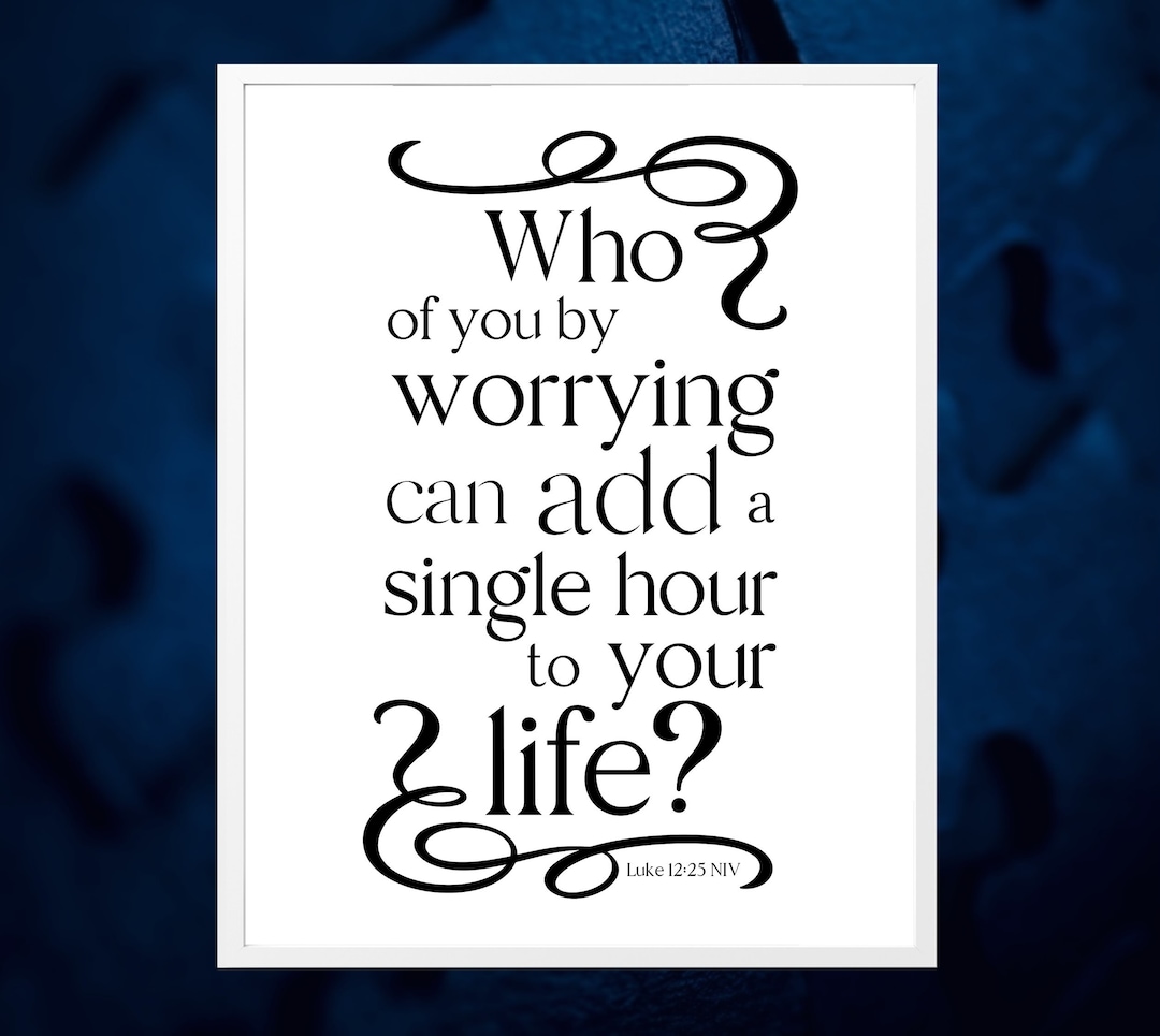 Who of You by Worrying Can Add a Single Hour to His Life? Luke 12:25