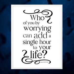 Who of you by worrying can add a single hour to his life? Luke 12:25 Bible Verse Scripture ~Printable Quote Digital Download Gift Many Sizes
