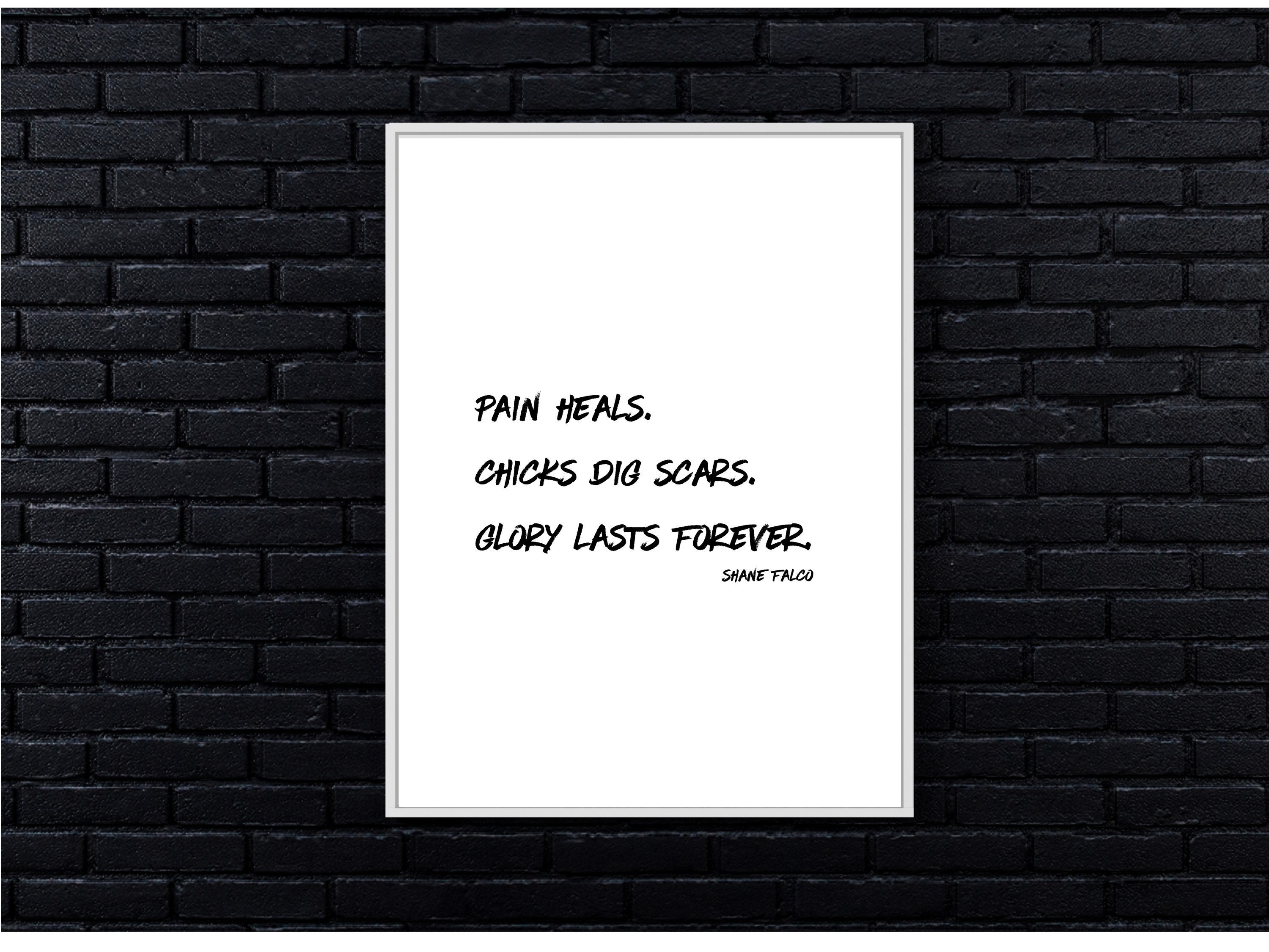Pain Heals. Chicks Dig Scars. Glory Lasts Forever. Movie Quote