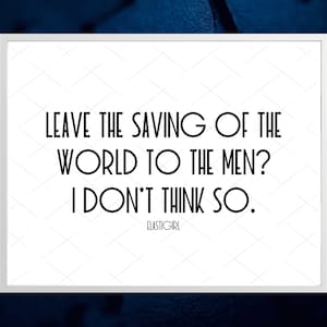 Leave the saving of the world to the men? Elastigirl Movie Quote ~ Strong Woman Printable Quote Art Feminist Gift Instant Digital Download