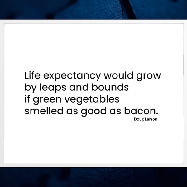 If vegetables smelled as good as bacon by Doug Larson ~ Printable Quote, Digital Download, Framed Art, Wall Art, Quotes, Gift, Many Sizes