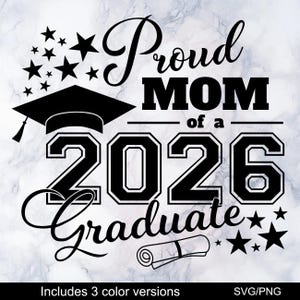 May include: Black and white graphic design with the text "Proud MOM of a 2026 Graduate." Includes a graduation cap, stars, and a diploma scroll. The design is on a marble-patterned background. The bottom of the image says "Includes 3 color versions" and "SVG/PNG."