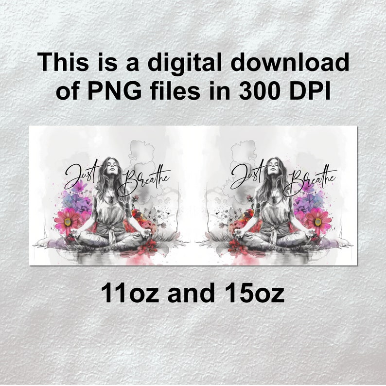 May include: Two digital download designs for 11oz and 15oz mugs featuring a watercolor illustration of a woman meditating with the text "Just Breathe" in black.
