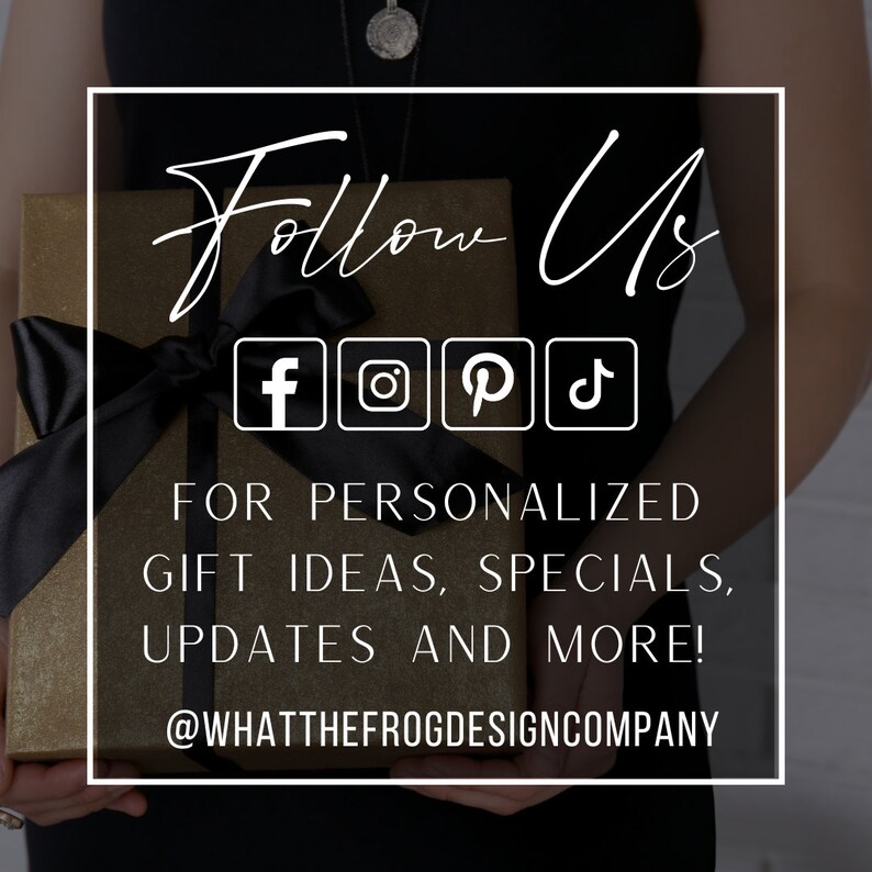May include: A gold gift box with a black ribbon is held by a person's hands. The text "Follow Us" is written in white on a white background. Social media icons for Facebook, Instagram, Pinterest, and TikTok are displayed below the text. The text "FOR PERSONALIZED GIFT IDEAS, SPECIALS, UPDATES AND MORE! @WHATTHEFROGDESIGNCOMPANY" is written in white on a white background.