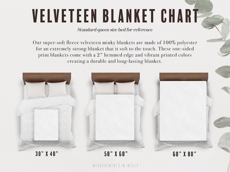 May include: A chart showing the different sizes of velveteen blankets. The chart shows three blankets on a queen-sized bed, with the measurements of each blanket listed below. The blankets are 30 inches by 40 inches, 50 inches by 60 inches, and 60 inches by 80 inches.