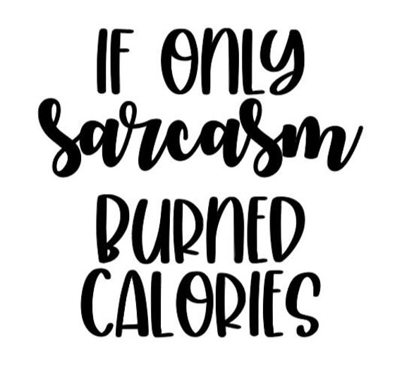 if only sarcasm burned calories