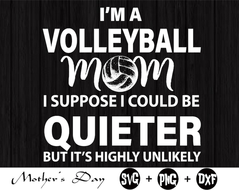 Cricut Mom svg I/'m a volleyball mom i suppose i could be quieter but it/'s highly unlikey svg Mother/'s Day svg Silhouette Cutfile