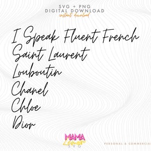 May include: A digital download of a graphic design featuring the text "I Speak Fluent French" and a list of luxury brands: Saint Laurent, Louboutin, Chanel, Chloe, and Dior.
