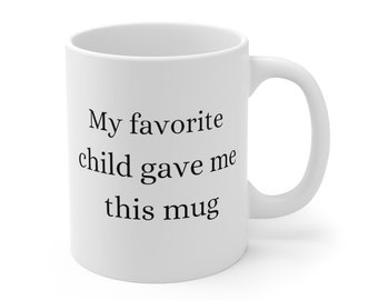 Gift For Dad, My Favorite Child Gave Me This Mug, Gift for Mom, Funny Coffee Mug, Coffee Gifts,Favorite Child Mug, Coffee Lovers White 11oz