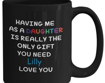 Having me as a Daughter is Really the Only Gift you Need, Personalized Coffee Mug for Dad, Father, Step Father's Birthday, Father's ...