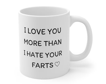 Coffee Mug - I Love You More Than I Hate Your Farts - Valentine's Day Mug, Gift for Her and Him, Funny Valentine Gift Novelty Gift Mug