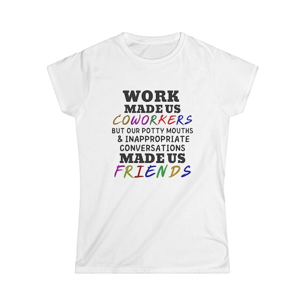 Work Made us Co-Workers, Bestie t/Shirt, Inappropriate conversations made us friends, Women's Soft-style Tee