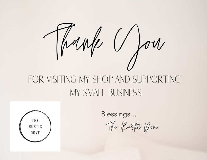 May include: Thank You for visiting my shop and supporting my small business. Blessings... The Rustic Dove. A white background with black text and a logo for The Rustic Dove.
