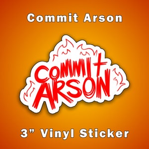 May include: A 3 inch vinyl sticker with a red and white design. The sticker says "Commit Arson" with flames around the text.