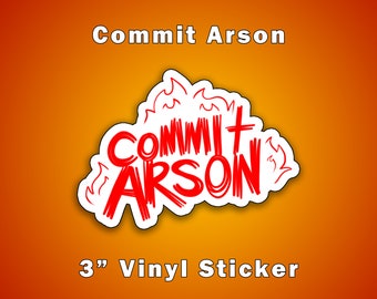Commit Arson Sticker | Waterproof Vinyl Sticker