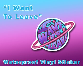 I Want To Leave Planet Sticker | Waterproof Vinyl Sticker | 3"