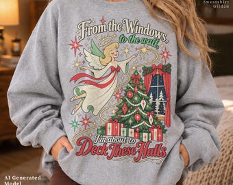 Funny Holiday Sweatshirt, From the Windows to the Walls Deck These Halls Angel, Christmas Mom Gift, Ugly Sweater