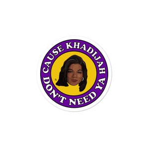 Cause Khadijah Don’t Need Ya Sticker